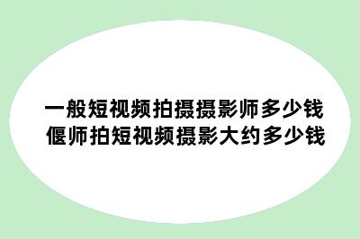 一般短视频拍摄摄影师多少钱 偃师拍短视频摄影大约多少钱